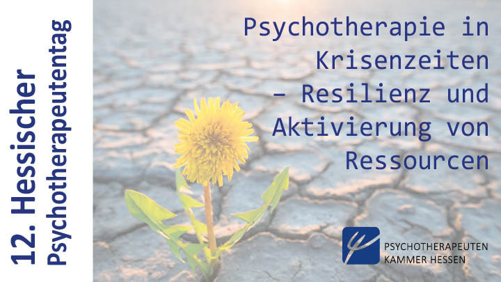 12. Hessischer Psychotherapeutentag: Psychotherapie in Krisenzeiten – Resilienz und Aktivierung von Ressourcen